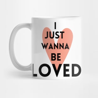 I just wanna be loved quote Mug